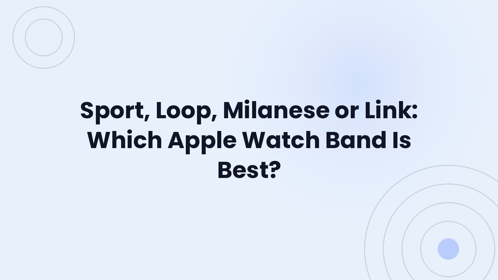Sport, boucle, milanais ou maillons : quel bracelet Apple Watch choisir ?